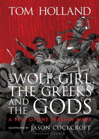 Kniha: The Wolf-Girl, the Greeks and the Gods: a Tale of the Persian Wars - Tom Holland