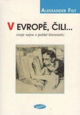 Kniha: V Evropě, čili... (eseje nejen o polské literatuře) - Aleksander Fiut