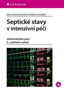 Kniha: Septické stavy v intenzivní péči - ošetřovatelská péče - Dana Streitová; Renáta Zoubková