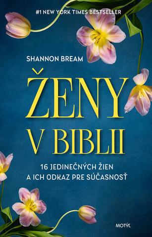 Kniha: Ženy v Biblii - 16 jedinečných žien a ich odkaz pre súčasnosť - 1. vydanie - Shannon Bream