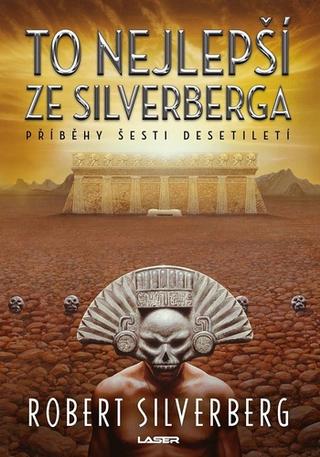 Kniha: To nejlepší ze Silverberga - Příběhy šesti desetiletí - 1. vydanie - Robert Silverberg
