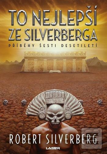 Kniha: To nejlepší ze Silverberga - Příběhy šesti desetiletí - 1. vydanie - Robert Silverberg