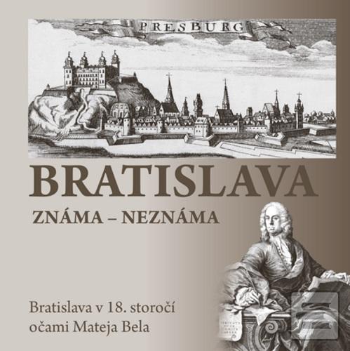 Kniha: Bratislava známa  neznáma - Bratislava v 18. storočí očami Mateja Bela