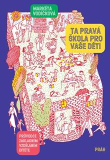 Kniha: Ta pravá škola pro vaše děti - Průvodce základním vzděláním dítěte - Markéta Vodičková
