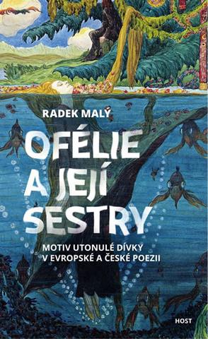 Kniha: Ofélie a její sestry - Motiv utonulé dív - Motiv utonulé dívky v evropské a české poezii - 1. vydanie - Radek Malý