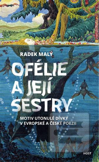 Kniha: Ofélie a její sestry - Motiv utonulé dív - Motiv utonulé dívky v evropské a české poezii - 1. vydanie - Radek Malý
