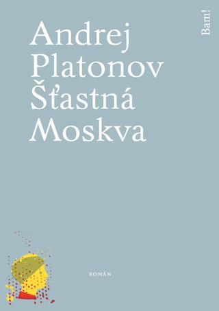 Kniha: Šťastná Moskva - Andrej Platonov