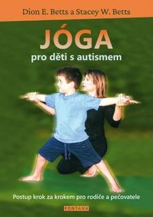 Kniha: Jóga pro děti s autismem - Postup krok za krokem pro rodiče a pečovatele - Dion E. Betts; Stacey W. Betts