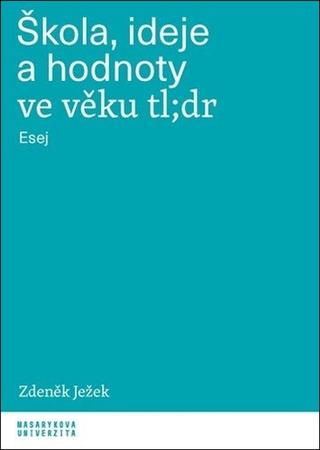 Kniha: Škola, ideje a hodnoty ve věku tl;dr - Esej - 1. vydanie - Zdeněk Ježek