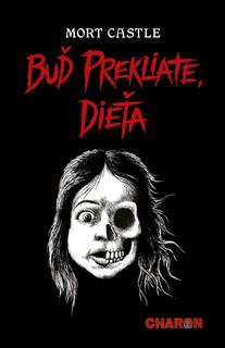 Kniha: Buď prekliate, dieťa - 1. vydanie - Mort Castle