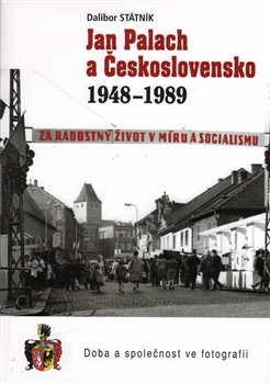 Kniha: Jan Palach a Československo 1948 - 1989 - Doba s společnost ve fotografii - Dalibor Státník