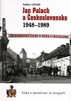 Kniha: Jan Palach a Československo 1948 - 1989 - Doba s společnost ve fotografii - Dalibor Státník