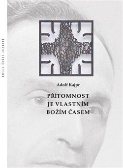 Kniha: Přítomnost je vlastním Božím časem - Adolf Kajpr