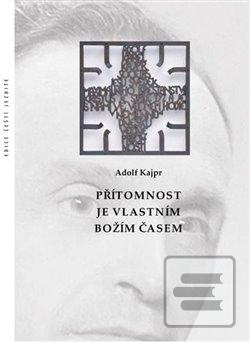 Kniha: Přítomnost je vlastním Božím časem - Adolf Kajpr