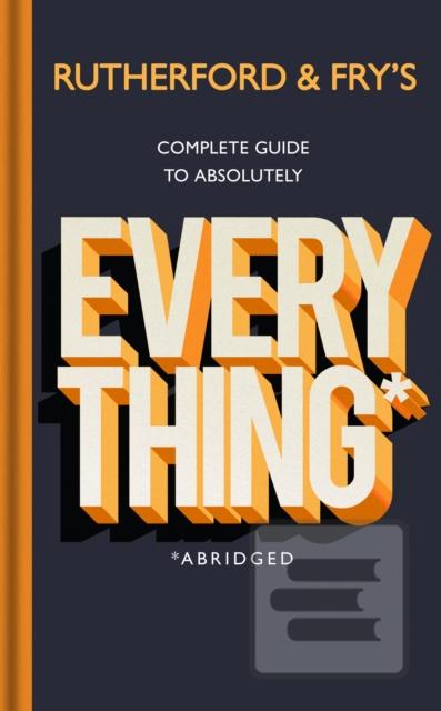 Kniha: Rutherford and Fry’s Complete Guide to Absolutely Everything (Abridged) - 1. vydanie