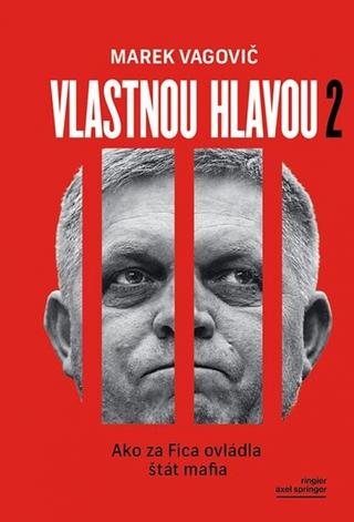 Kniha: Vlastnou hlavou 2 - Ako za Fica ovládla štát mafia - 1. vydanie - Marek Vagovič