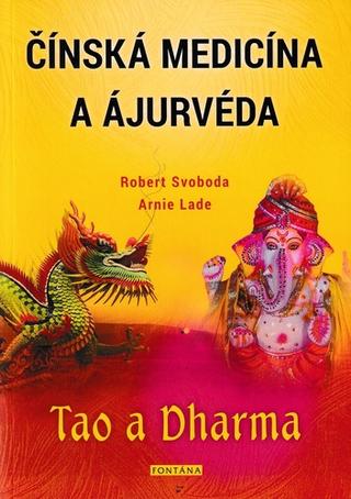 Kniha: Čínská medicína a Ájurvéda - Thao a Dharma - 1. vydanie - Robert Svoboda; Arnie Lade