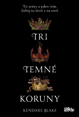 Kniha: Tri temné koruny - Tri sestry a jeden trón. Súboj na život a na smrť. - 1. vydanie - Kendare Blake