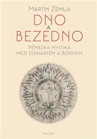 Kniha: Dno a bezedno - Německá mystika mezi Eckhartem a Böhmem - Martin Žemla