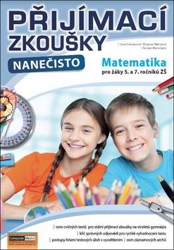 Kniha: Přijímací zkoušky nanečisto - Matematika pro žáky 5. a 7. ročníků ZŠ - Jana Gabčanová; Dagmar Malinová; Roman Marschner