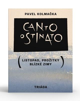 Kniha: Canto ostinato - Listopad, prožitky blízké zimy - 1. vydanie - Pavel Kolmačka