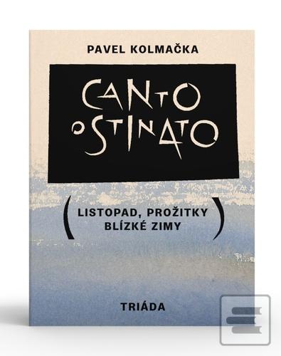 Kniha: Canto ostinato - Listopad, prožitky blízké zimy - 1. vydanie - Pavel Kolmačka