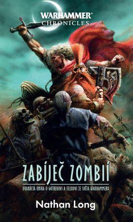 Kniha: Zabíječ zombií - Dvanáctá kniha o Gotrekovi a Felixovi ze světa Warhammeru - Nathan Long