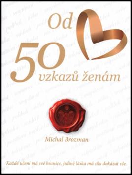 Kniha: 50 vzkazů ženám - Každé učení má své hranice, jedině láska má sílu dokázat vše. - Michal Brozman