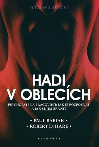 Kniha: Hadi v oblecích - Psychopati na pracovišti: jak je rozpoznat a jek se jim bránit - Paul Babiak; Robert D. Hare