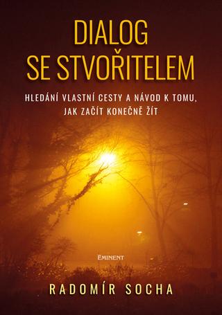 Kniha: Dialog se stvořitelem - Hledání vlastní cesty a návod k tomu, jak začít konečně žít - 1. vydanie - Radomír Socha