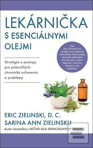 Kniha: Lekárnička s esenciálnymi olejmi - Stratégie a postupy pre pokročilých: chronické ochorenia a problémy - 1. vydanie - Eric Zielinski; Sarina Ann Zielinsku
