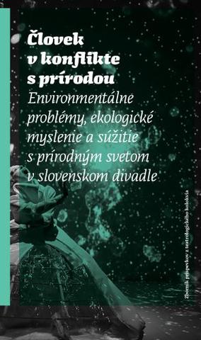 Kniha: Človek v konflikte s prírodou - Environmentálne problémy, ekologické myslenie a súžitie s prírodným svetom v slovenskom divadle - kolektiv