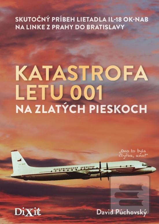 Kniha: Katastrofa letu 001 na Zlatých pieskoch - Skutočný príbeh lietadla IL-18 OK-NAB na linke z Prahy do Bratislavy - 1. vydanie - David Púchovský