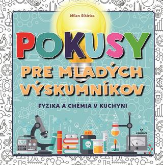 Kniha: Pokusy pre mladých výskumníkov - Fyzika a chémia v kuchyni - Fyzika a chémia v kuchyni - 1. vydanie - Milan Sikirica