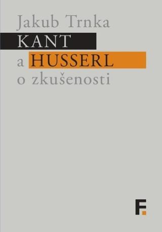 Kniha: Kant a Husserl o zkušenosti - Jakub Trnka