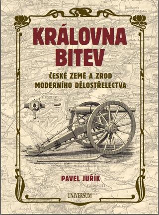 Kniha: Královna bitev - České země a zrod moderního dělostřelectva - České země a zrod moderního dělostřelectva - 1. vydanie - Pavel Juřík