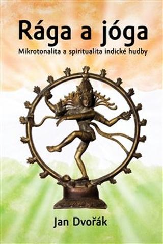 Kniha: Rága a jóga - Mikrotonalita a spiritualita indické hudby - Jan Dvořák