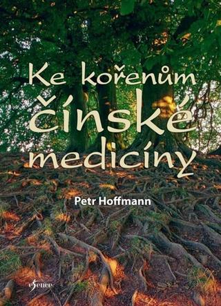 Kniha: Ke kořenům čínské medicíny - 1. vydanie - Petr Hoffmann