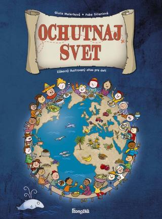 Kniha: Ochutnaj svet - Zábavný ilustrovaný atlas pre deti - 1. vydanie - Febe Sillaniová