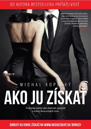 Kniha: Ako ju získať - Praktický návod ako stretnúť, spoznať a získať ženy svojich snov - Michal Kopecký