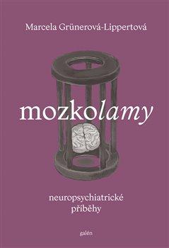 Kniha: Mozkolamy. Neuropsychiatrické příběhy - Neuropsychiatrické příběhy - 1. vydanie - Marcela Grünerová Lippertová