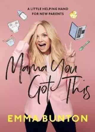 Kniha: Mama You Got This : A Little Helping Hand For New Parents - 1. vydanie - Emma Bunton