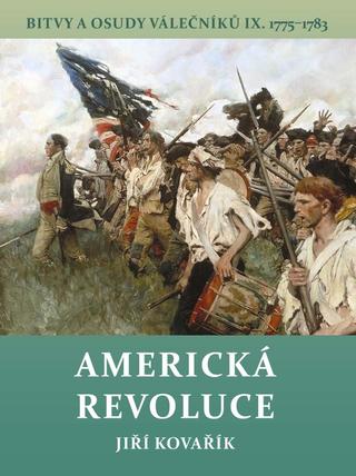 Kniha: Americká revoluce - Bitvy a osudy válečníků IX. 1775-1783 - Bitvy a osudy válečníků IX. 1775–1783 - 1. vydanie - Jiří Kovařík