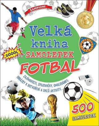 Kniha: Velká kniha samolepek Fotbal - Zajímavosti, spojovačky, omalovánky, obrázky k dotvoření a další aktivity ...