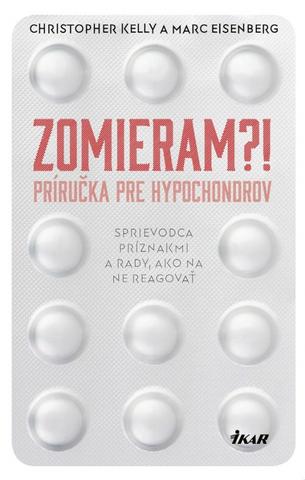 Kniha : Zomieram?! - Príručka pre hypochondrov - Sprievodca príznakmi a rady, ako na ne reagovať - 1. vydanie