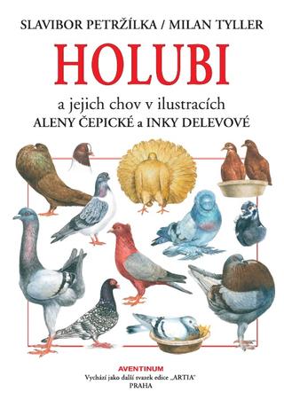 Kniha: Holubi a jejich chov - a jejich chov v ilustracích Aleny Čepické a Inky Delevové - Slavibor Tyller Milan Petržílka