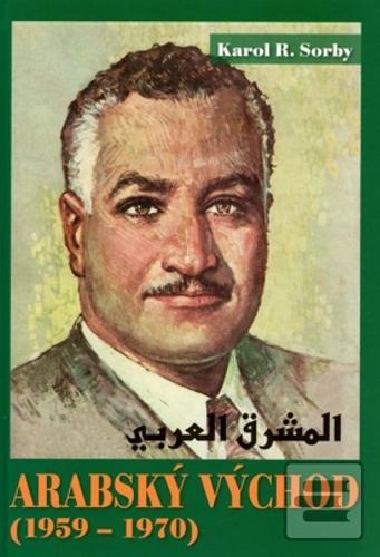 Kniha: Arabský východ 1959-1970 - Karol R. Sorby
