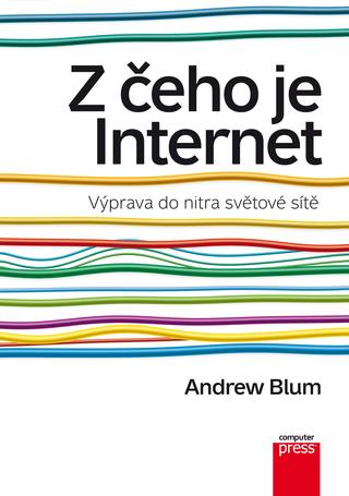 Kniha: Z čeho je Internet - Výprava do nitra světové sítě - Andrew Blum