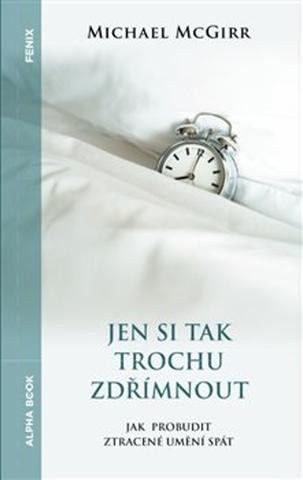 Kniha: Jen si tak trochu zdřímnout - Jak probudit ztracené umění spát - Michael McGirr