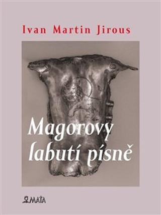 Kniha: Magorovy labutí písně - Ivan Martin Jirous